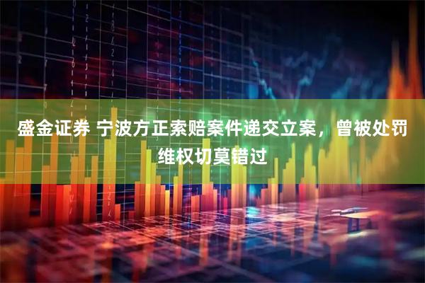盛金证券 宁波方正索赔案件递交立案，曾被处罚维权切莫错过