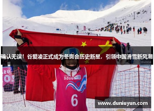 确认无误！谷爱凌正式成为冬奥会历史新星，引领中国滑雪新风潮